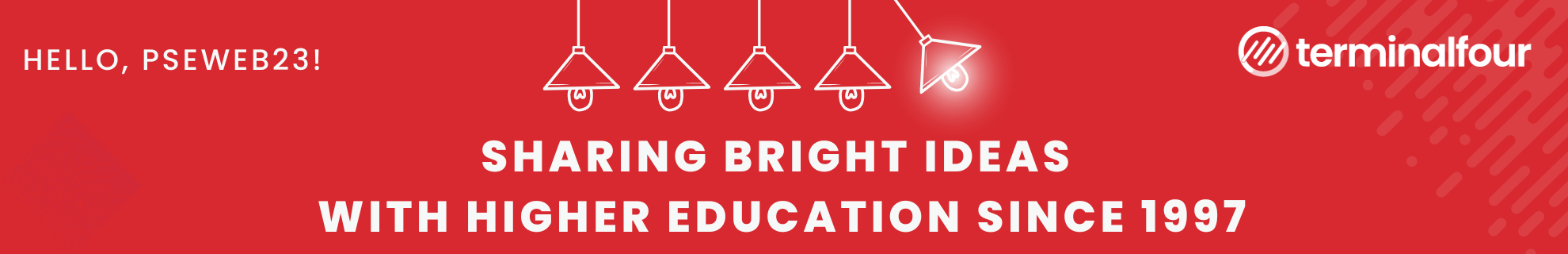 Banner graphic shows a row of five hanging lamps, one is swinging to the right and glowing as if turned on. The text reads, Hello, PSEWEB23! Terminalfour. Sharing Bright Ideas with higher education since 1997.